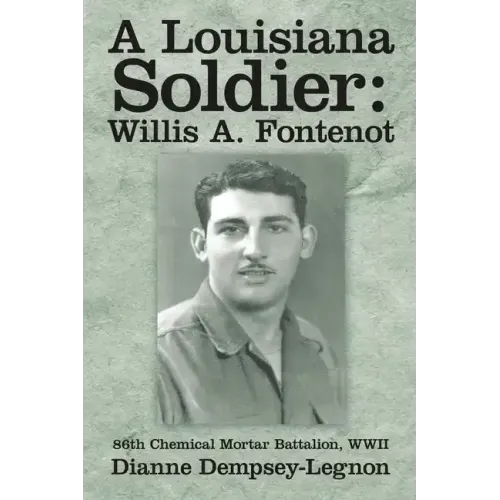 A Louisiana Soldier: Willis A. Fontenot: 86th Chemical Mortar Battalion, WWII