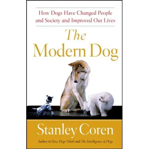 The Modern Dog: How Dogs Have Changed People and Society and Improved Our Lives