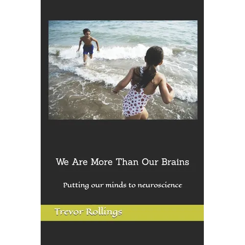 We Are More Than Our Brains: Putting our minds to neuroscience