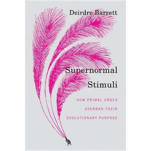 Supernormal Stimuli: How Primal Urges Overran Their Evolutionary Purpose