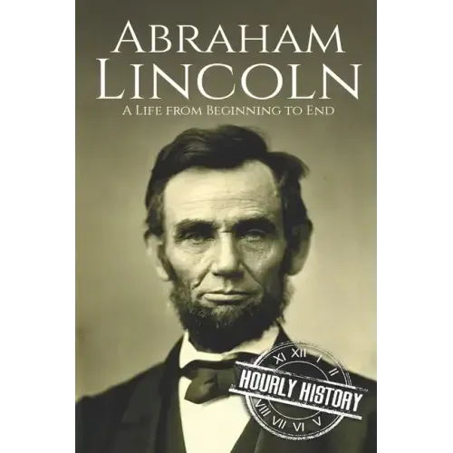 Abraham Lincoln: A Life from Beginning to End