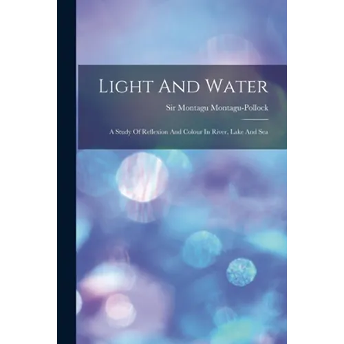 Light And Water: A Study Of Reflexion And Colour In River, Lake And Sea