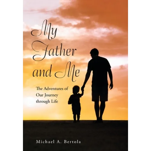 My Father and Me: The Adventures of Our Journey Through Life