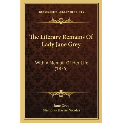 The Literary Remains Of Lady Jane Grey: With A Memoir Of Her Life (1825)