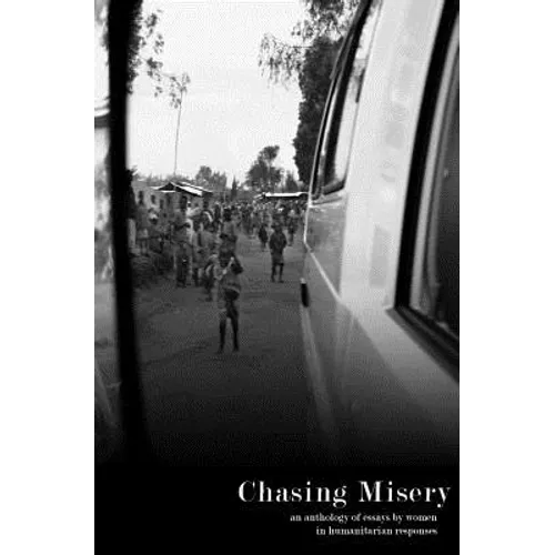 Chasing Misery: an anthology of essays by women in humanitarian responses