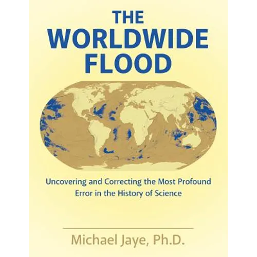 The Worldwide Flood: Uncovering and Correcting the Most Profound Error in the History of Science