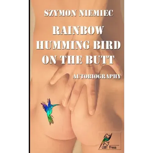 Rainbow Humming Bird On The Butt: Autobiography