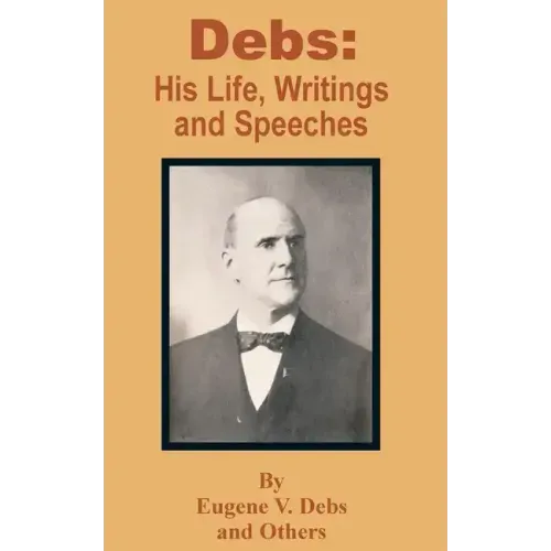 Debs: His Life, Writings and Speeches