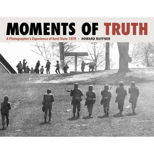 Moments of Truth: A Photographer's Experience of Kent State 1970