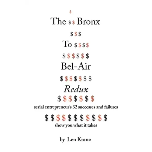 The Bronx To Bel-Air Redux: Serial Entrepreneur's 32 Successes and Failures Show You What It Takes
