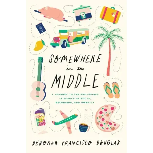 Somewhere in the Middle: A Journey to the Philippines in Search of Roots, Belonging, and Identity