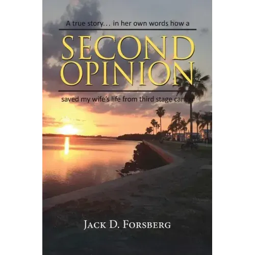 Second Opinion, a True Story... in Her Own Words How a Second Opinion Saved My Wife's Life from Third Stage Cancer