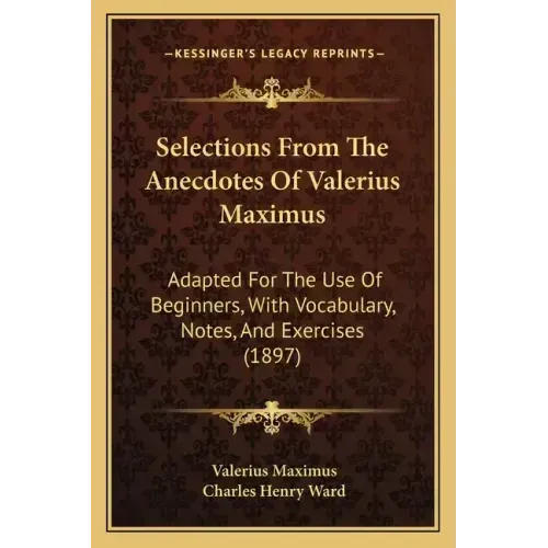 Selections From The Anecdotes Of Valerius Maximus: Adapted For The Use Of Beginners, With Vocabulary, Notes, And Exercises (1897)