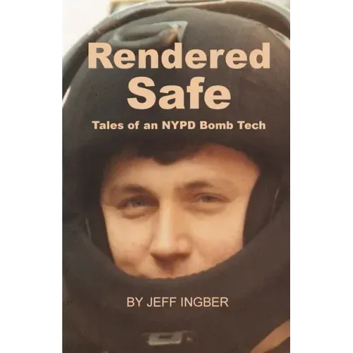 Rendered Safe: Tales of an NYPD Bomb Tech