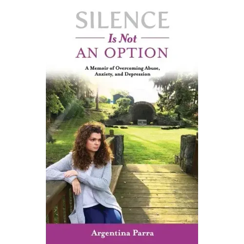 Silence Is Not an Option: A Memoir of Overcoming Abuse, Anxiety, and Depression