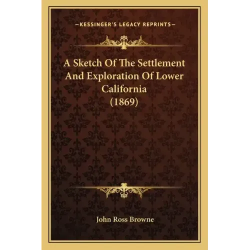 A Sketch Of The Settlement And Exploration Of Lower California (1869)