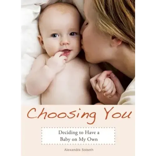 Choosing You: Deciding to Have a Baby on My Own