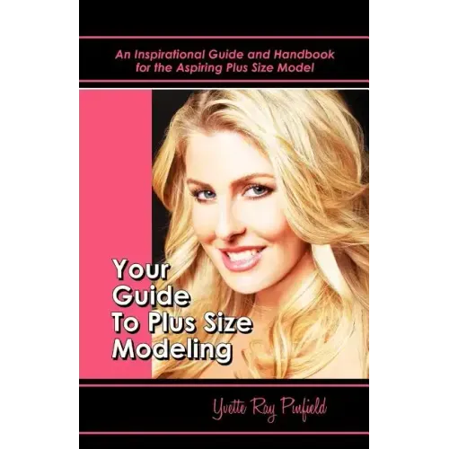 Your Guide to Plus-Size Modeling an Inspirational Guide and Handbook for the Aspiring Plus-Size Model