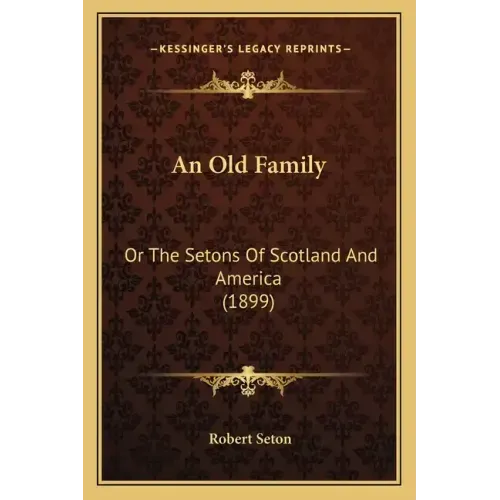 An Old Family: Or The Setons Of Scotland And America (1899)