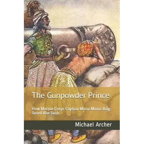 The Gunpowder Prince: How Marine Corps Captain Mirza Munir Baig Saved Khe Sanh