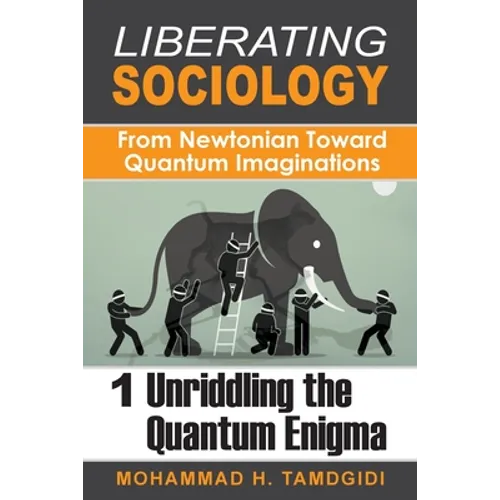 Liberating Sociology: From Newtonian Toward Quantum Imaginations: Volume 1: Unriddling the Quantum Enigma