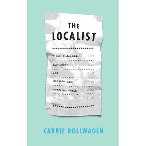 The Localist: Think Independent, Buy Local, and Reclaim the American Dream