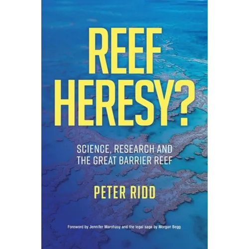 REEF HERESY? Science, Research and the Great Barrier Reef.