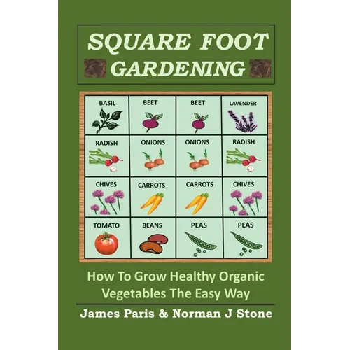 Square Foot Gardening: How To Grow Healthy Organic Vegetables The Easy Way