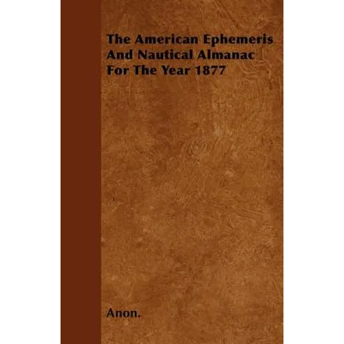 The American Ephemeris And Nautical Almanac For The Year 1877