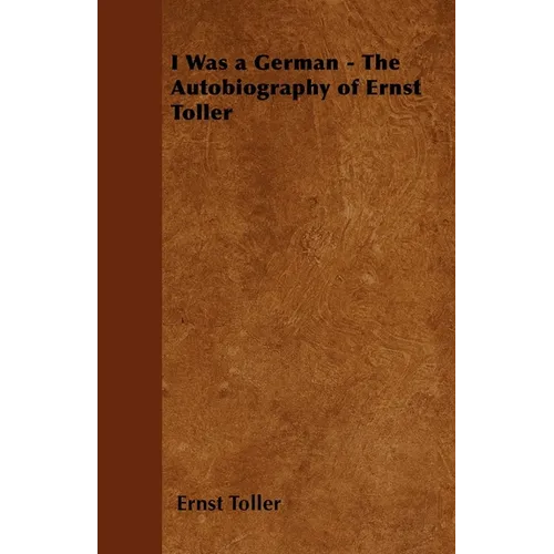 I Was a German - The Autobiography of Ernst Toller