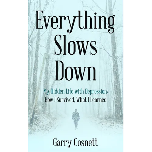 Everything Slows Down: My Hidden Life with Depression: How I Survived, What I Learned