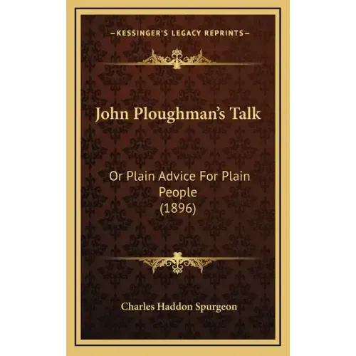John Ploughman's Talk: Or Plain Advice For Plain People (1896)