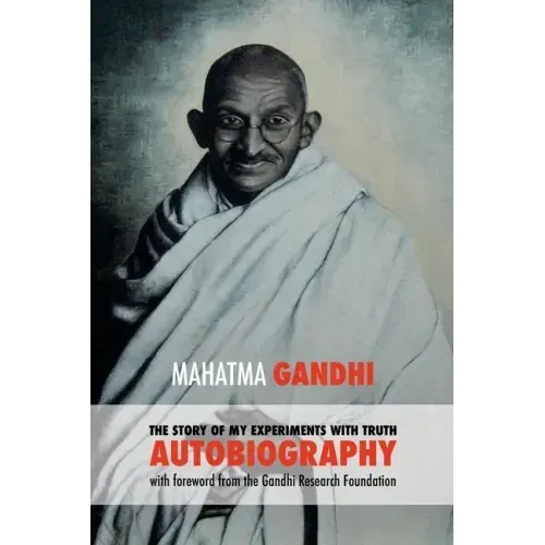 The Story of My Experiments with Truth: Mahatma Gandhi's Autobiography with a Foreword by the Gandhi Research Foundation