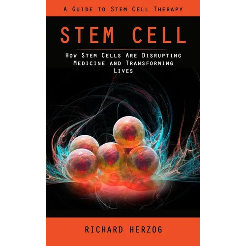 Stem Cell: A Guide to Stem Cell Therapy (How Stem Cells Are Disrupting Medicine and Transforming Lives)