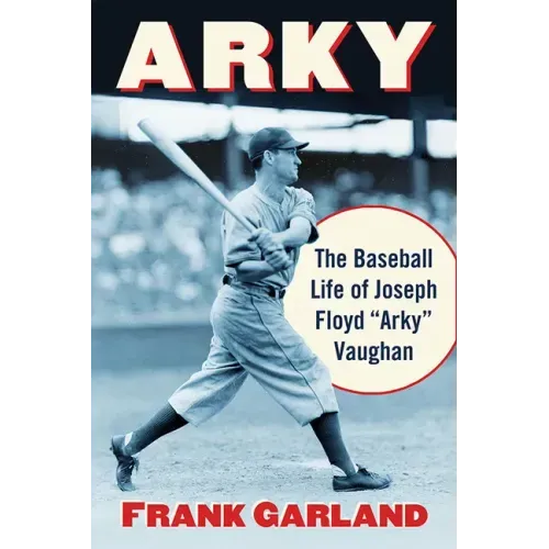 Arky: The Baseball Life of Joseph Floyd "Arky" Vaughan