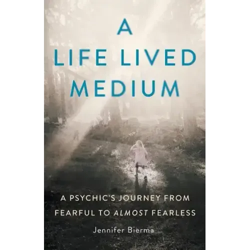 A Life Lived Medium: A Psychic's Journey from Fearful to Almost Fearless