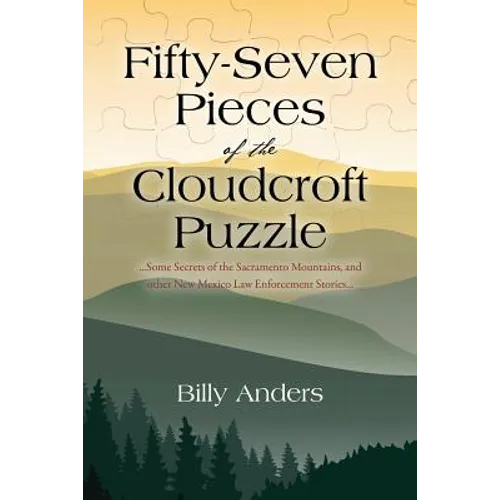 Fifty-Seven Pieces of the Cloudcroft Puzzle ...Some Secrets of the Sacramento Mountains, and other New Mexico Law Enforcement Stories...