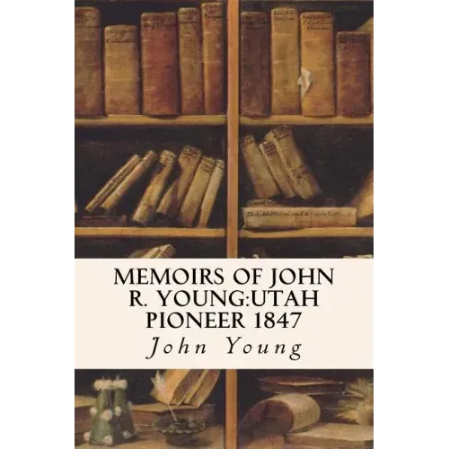 Memoirs of John R. Young: Utah Pioneer 1847
