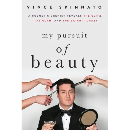 My Pursuit of Beauty: A Cosmetic Chemist Reveals the Glitz, the Glam, and the Batsh*t Crazy