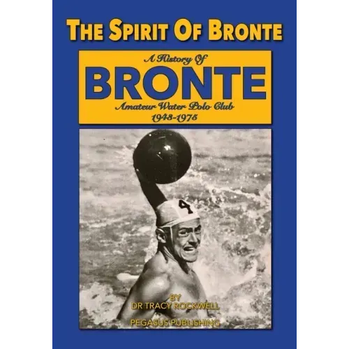 The Spirit Of Bronte: A History Of Bronte Amateur Water polo Club 1943-1975