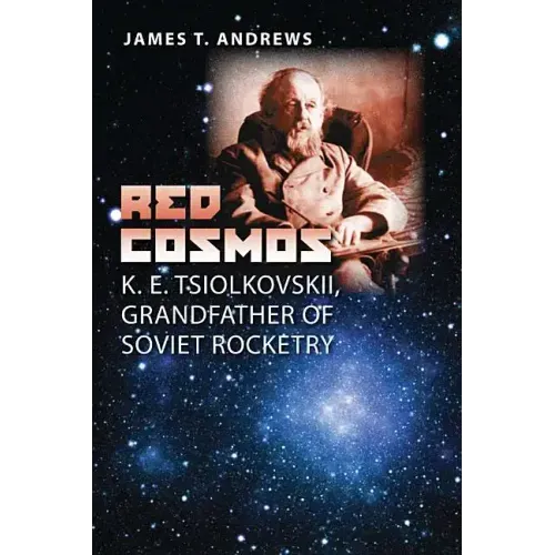 Red Cosmos: K. E. Tsiolkovskii, Grandfather of Soviet Rocketry