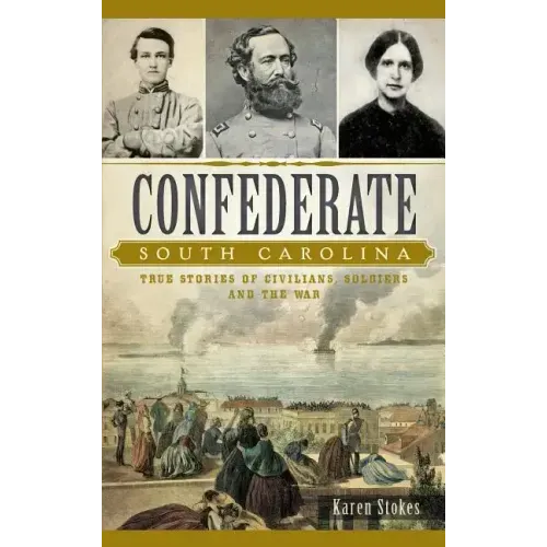 Confederate South Carolina: True Stories of Civilians, Soldiers and the War
