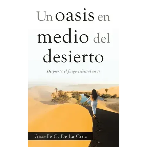 Un Oasis En Medio Del Desierto: Despierta El Fuego Celestial En Ti