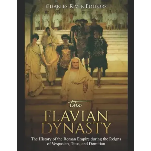 The Flavian Dynasty: The History of the Roman Empire during the Reigns of Vespasian, Titus, and Domitian