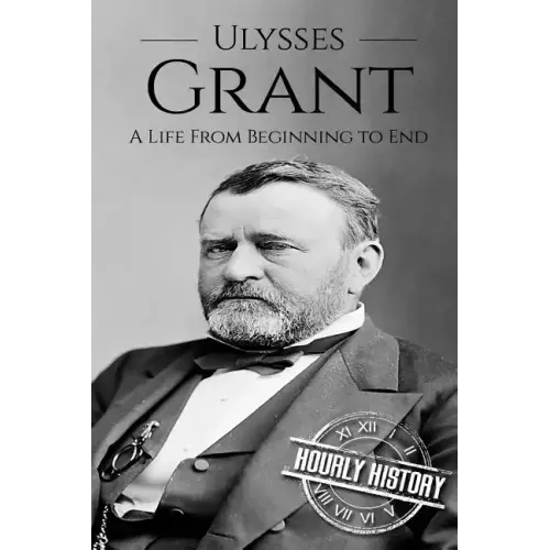 Ulysses S Grant: A Life From Beginning to End