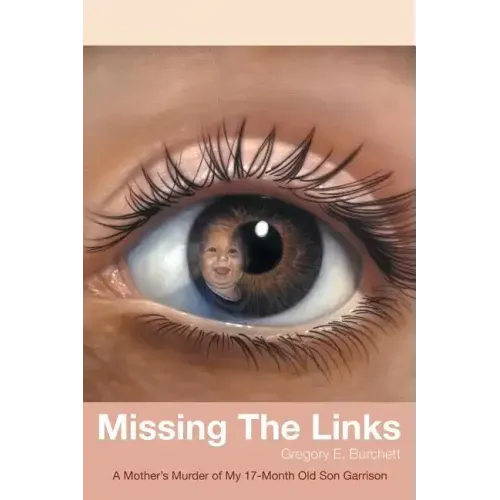 Missing the Links: A Mother's Murder of My 17-Month Old Son Garrison