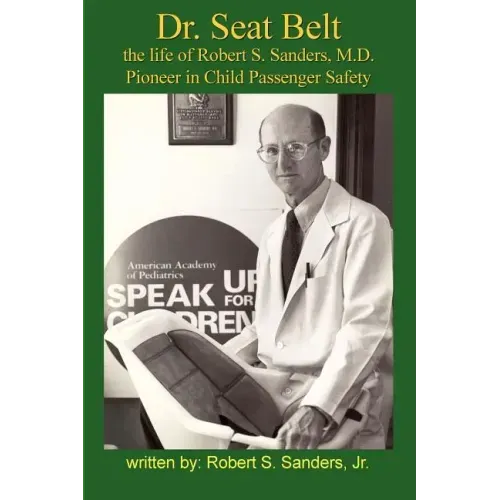 Dr. Seat Belt: The Life of Robert S. Sanders, MD, Pioneer in Child Passenger Safety