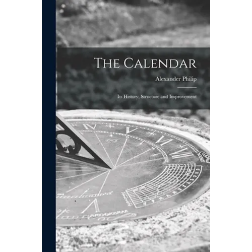 The Calendar: Its History, Structure and Improvement