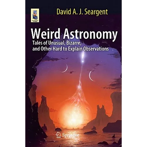 Weird Astronomy: Tales of Unusual, Bizarre, and Other Hard to Explain Observations