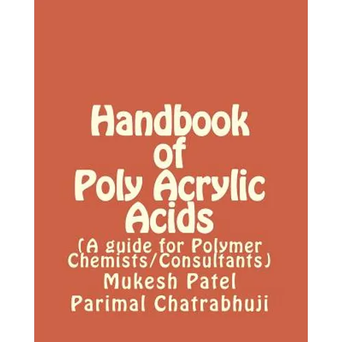 Handbook of Poly Acrylic Acids: (A guide for Polymer Chemists/Consultants)